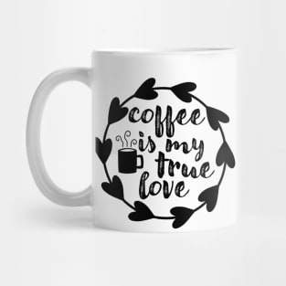 Coffee Is My True Love - Valentine's Day Gift Idea for Coffee Lovers - Mug